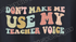 📢 Don’t Make Me Use My Teacher Voice DTF T-Shirt 🍎